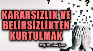 Kararsızlık ve Belirsizlikten Kurtulmak