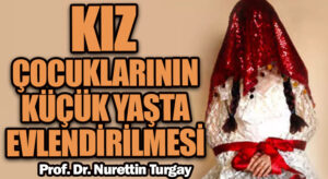 KIZ ÇOCUKLARININ KÜÇÜK YAŞTA EVLENDİRİLMESİ 