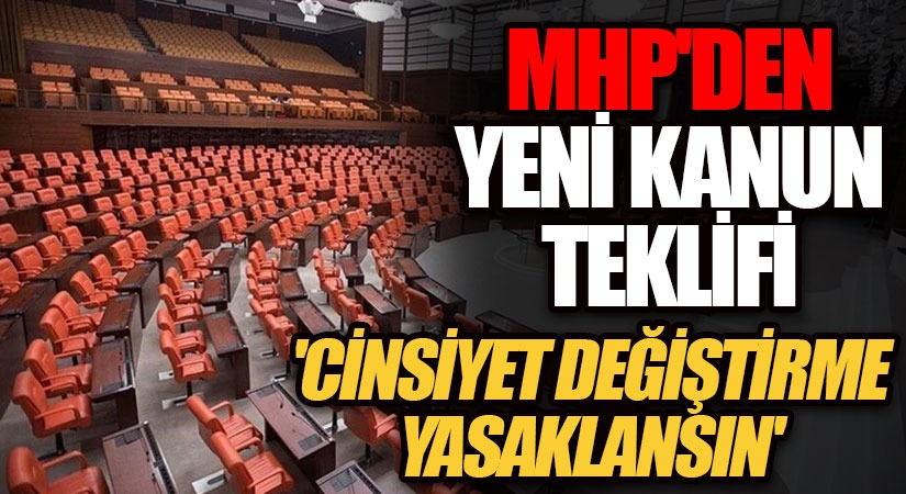 MHP’DEN CİNSİYET DEĞİŞİKLİĞİNİN YASAKLANMASI İÇİN YASA TEKLİFİ