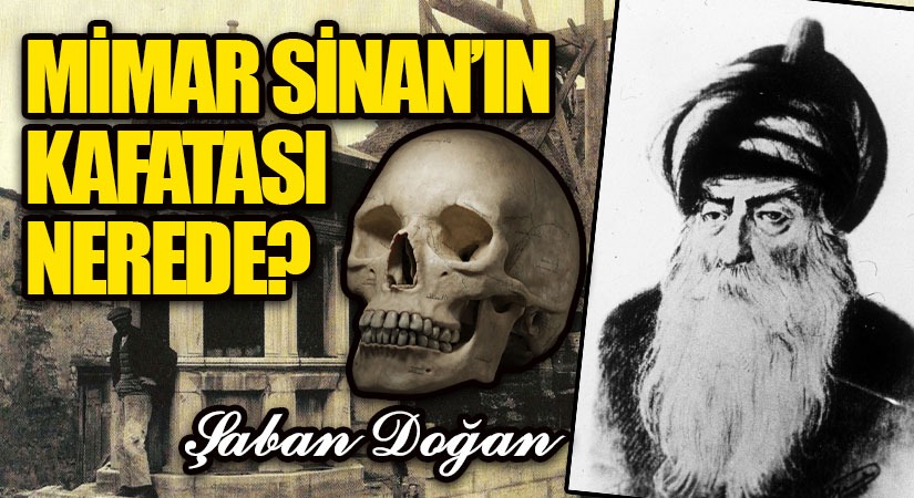 MİMAR SİNAN’IN KAFATASI NEREDE?
