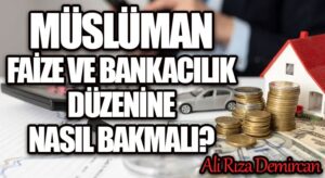 MÜSLÜMAN FAİZE VE BANKACILIK DÜZENİNE NASIL BAKMALI?