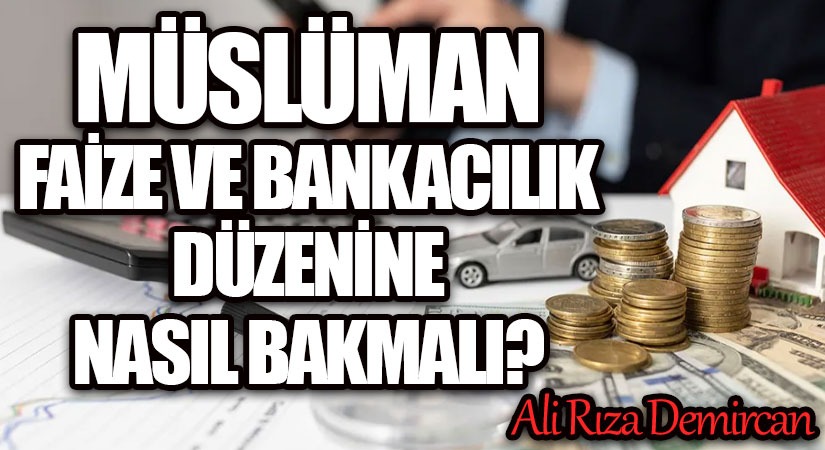 MÜSLÜMAN FAİZE VE BANKACILIK DÜZENİNE NASIL BAKMALI?