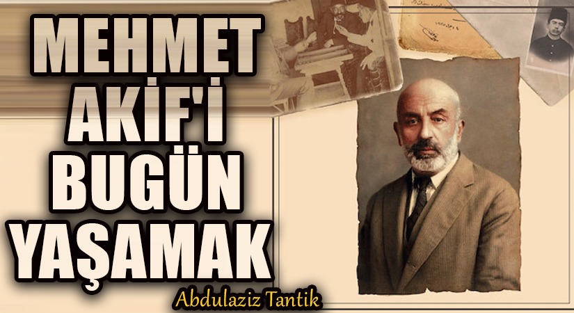 Mehmet Akif’i Bugün Yaşamak…