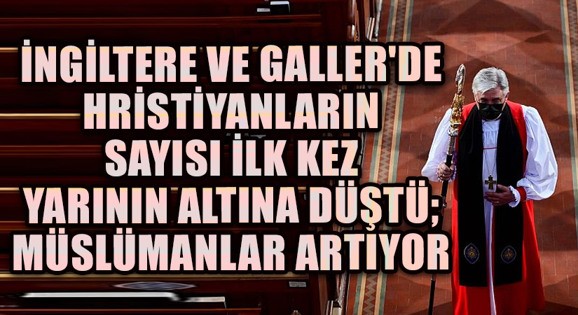 İngiltere ve Galler’de Hristiyanların Sayısı İlk Kez Yarının Altına Düştü; Müslümanlar Artıyor