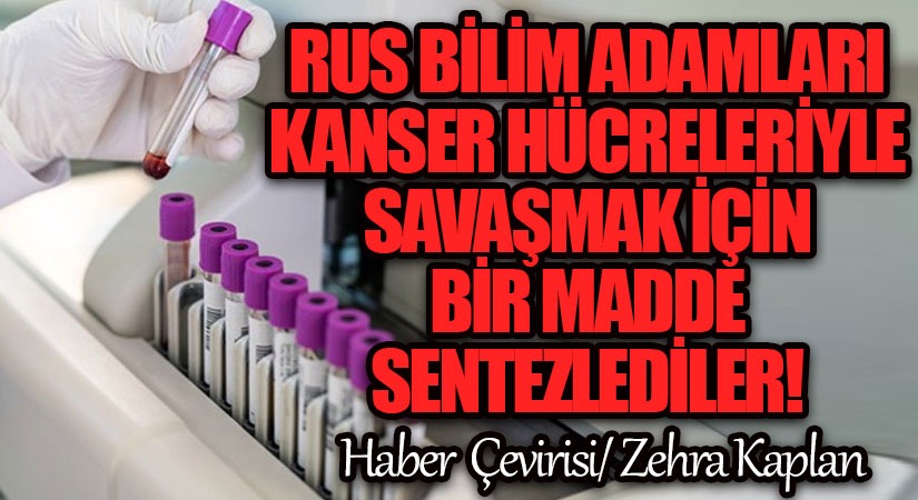 Rus Bilim Adamları Kanser Hücreleriyle Savaşmak İçin Bir Madde Sentezlediler!