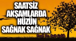 SAATSİZ AKŞAMLARDA HÜZÜN SAĞNAK SAĞNAK