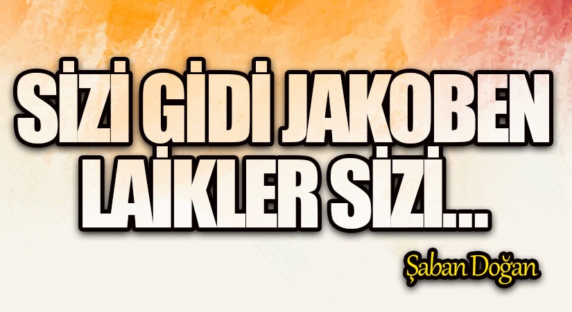 SİZİ GİDİ JAKOBEN LAİKLER SİZİ…