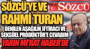 SÖZCÜ’YE VE RAHMİ TURAN DENİLEN AŞAĞILIK İFTİRACI VE SEKSÜEL PRODÜKTÖR’E CEVABIM YARIN