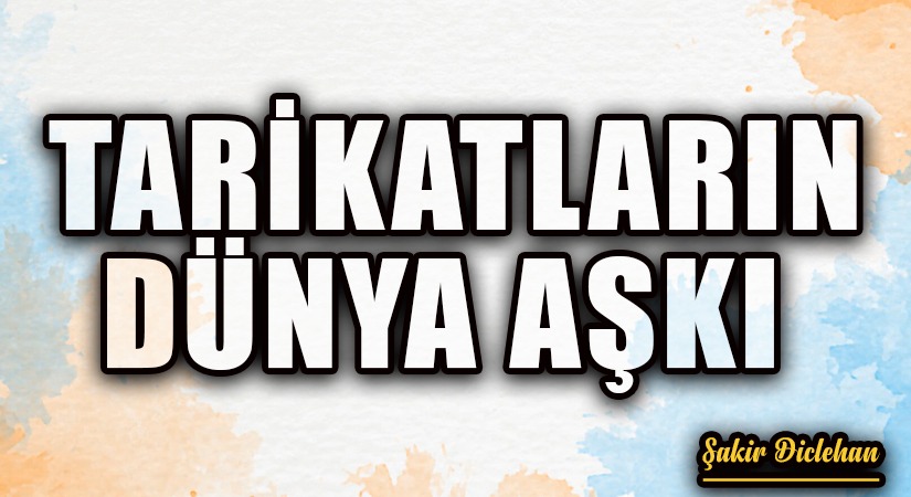 TARİKATLARIN DÜNYA AŞKI