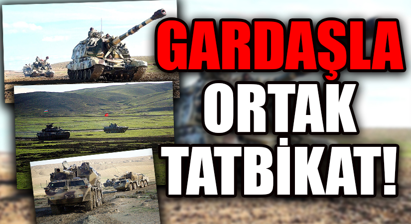 GARDAŞLA ORTAK TATBİKAT! MODERN SAVAŞ YÖNTEMLERİ UYGULANIYOR