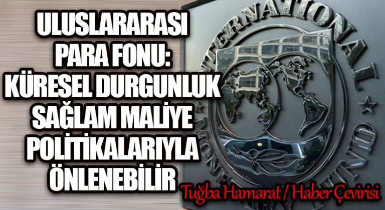 Uluslararası Para Fonu: Küresel Durgunluk, Sağlam Maliye Politikalarıyla Önlenebilir