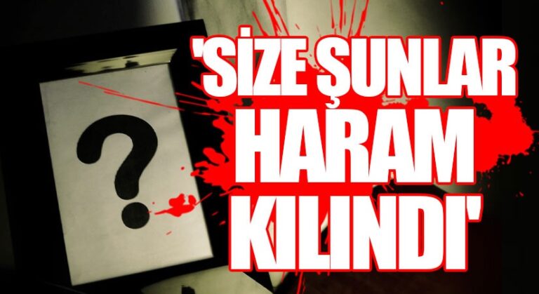 SİZE ŞUNLAR HARAM KILINDI