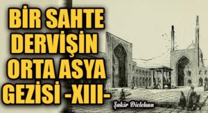 BİR SAHTE DERVİŞİN ORTA ASYA GEZİSİ -XIII-