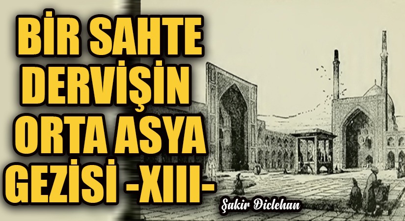 BİR SAHTE DERVİŞİN ORTA ASYA GEZİSİ -XIII-