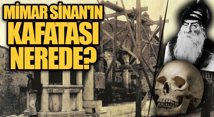 Mimar Sinan’ın kafatası nerede ?