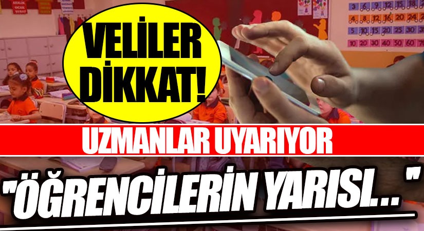 VELİLER DİKKAT! UZMANLAR UYARIYOR! ‘ÖĞRENCİLERİN YARISI…’