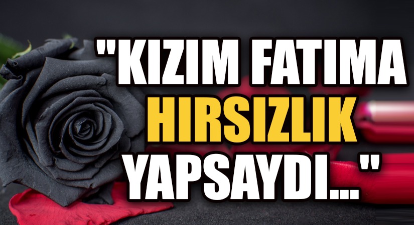 KIZIM FATIMA HIRSIZLIK YAPSAYDI…