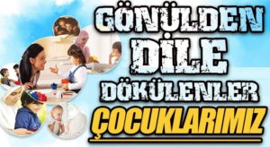 GÖNÜLDEN DİLE DÖKÜLENLER-ÇOCUKLARIMIZ