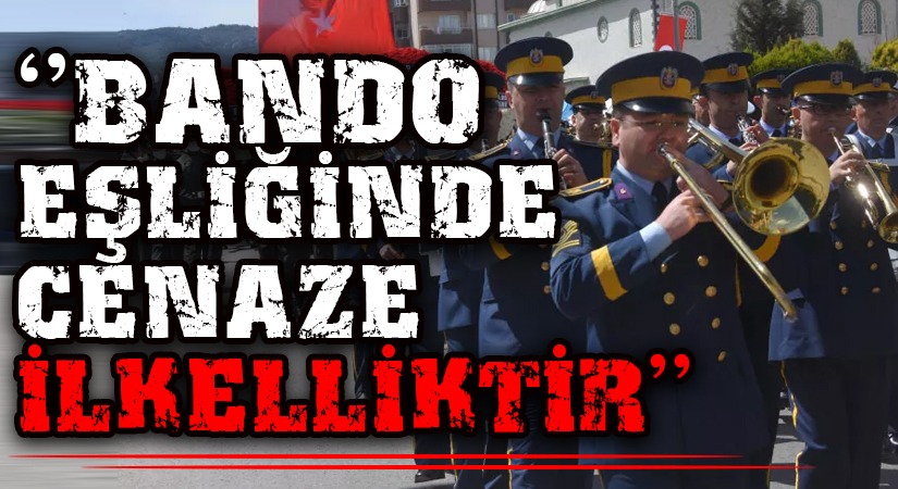 BANDO EŞLİĞİNDE CENAZE İLKELLİKTİR