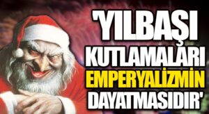 YILBAŞI KUTLAMALARI EMPERYALİZMİN DAYATMASIDIR