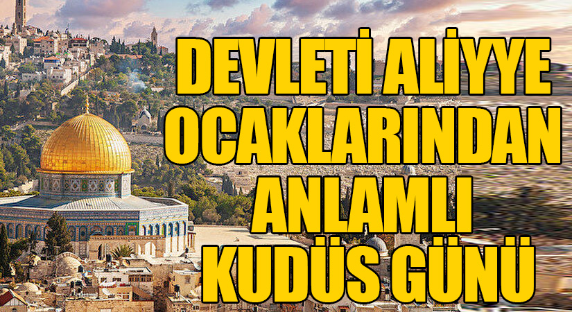 DEVLETİ ALİYYE OCAKLARINDAN ANLAMLI KUDÜS GÜNÜ