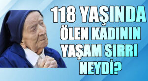 118 YAŞINDA ÖLEN KADININ YAŞAM SIRRI NEYDİ?