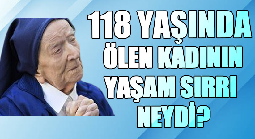 118 YAŞINDA ÖLEN KADININ YAŞAM SIRRI NEYDİ?