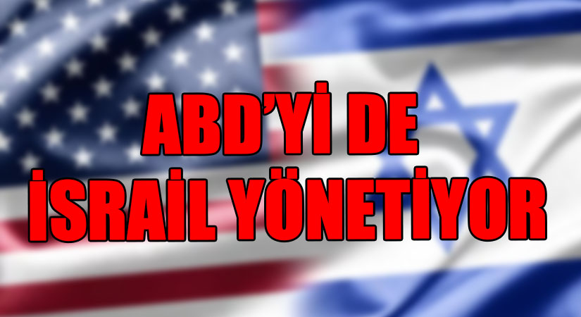 ABD’Yİ DE İSRAİL YÖNETİYOR