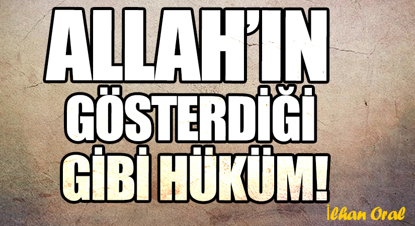 ALLAH’IN GÖSTERDİĞİ GİBİ HÜKÜM!