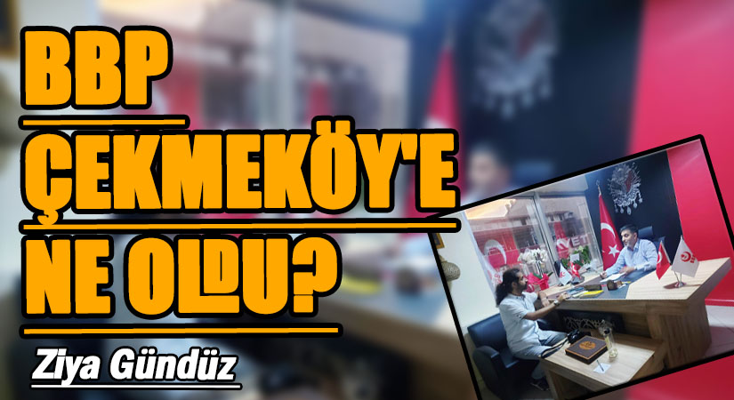 BBP Çekmeköy’e Ne Oldu?