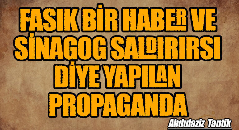 Fasık Bir Haber ve Sinagog Saldırısı Diye Yapılan Propaganda…