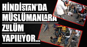 HİNDİSTAN’DA MÜSLÜMANLARA ZULÜM YAPILIYOR…