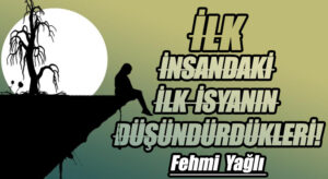 İLK İNSANDAKİ İLK İSYANIN DÜŞÜNDÜRDÜKLERİ!