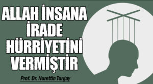 ALLAH İNSANA İRADE HÜRRİYETİNİ VERMİŞTİR