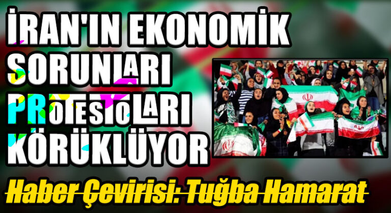 İran’ın Ekonomik Sorunları Protestoları Körüklüyor
