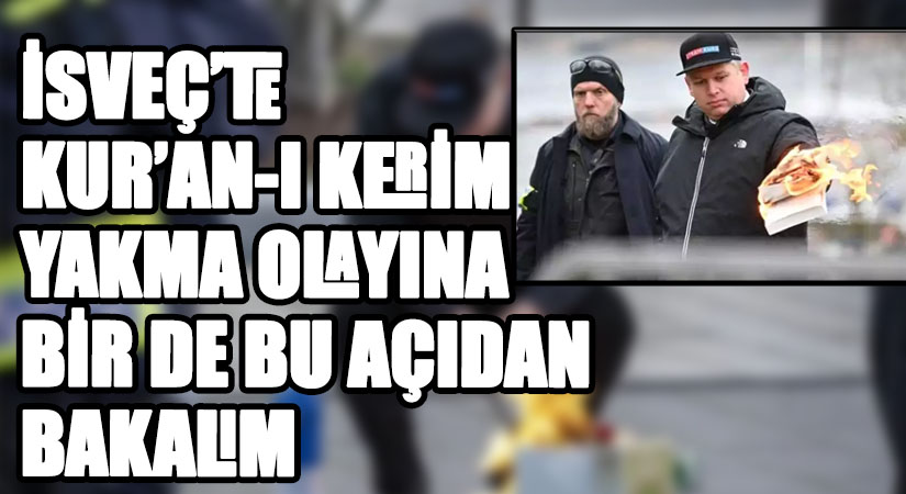 İSVEÇ’TE KUR’AN-I KERİM YAKMA OLAYINA BİR DE BU AÇIDAN BAKALIM