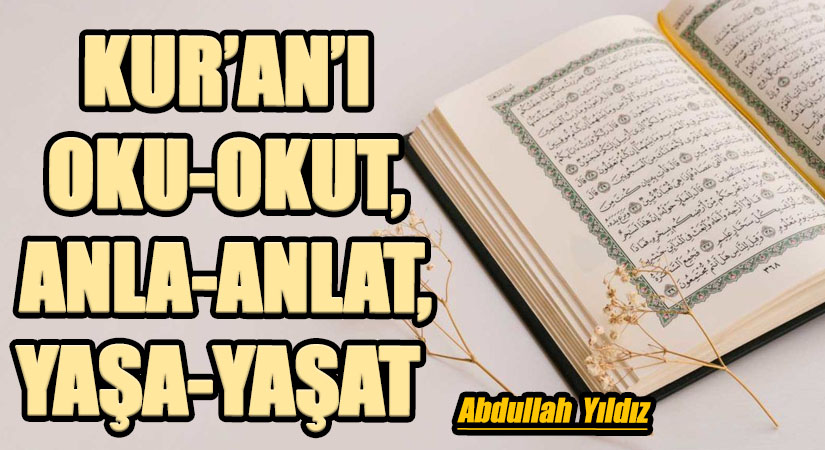 Kur’ân’ı Oku-Okut, Anla-Anlat, Yaşa-Yaşat