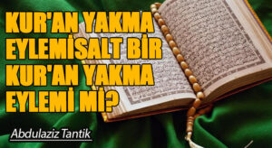Kur’an Yakma Eylemi Salt Bir Kur’an Yakma Eylemi Mi?