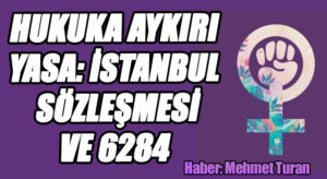 Hukuka Aykırı Yasa: İstanbul Sözleşmesi ve 6284