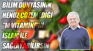 BİLİM DÜNYASININ HENÜZ ÇÖZEMEDİĞİ “M VİTAMİNİ”Nİ İSLAM İLE SAĞLAYABİLİRSİN