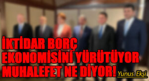 İktidar Borç Ekonomisini Yürütüyor Muhalefet Ne Diyor!