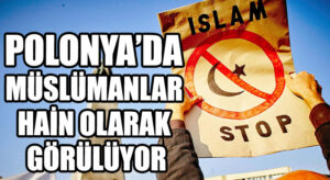 POLONYA’DA MÜSLÜMANLAR HAİN OLARAK GÖRÜLÜYOR