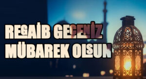 REGAİB GECENİZ MÜBAREK OLSUN
