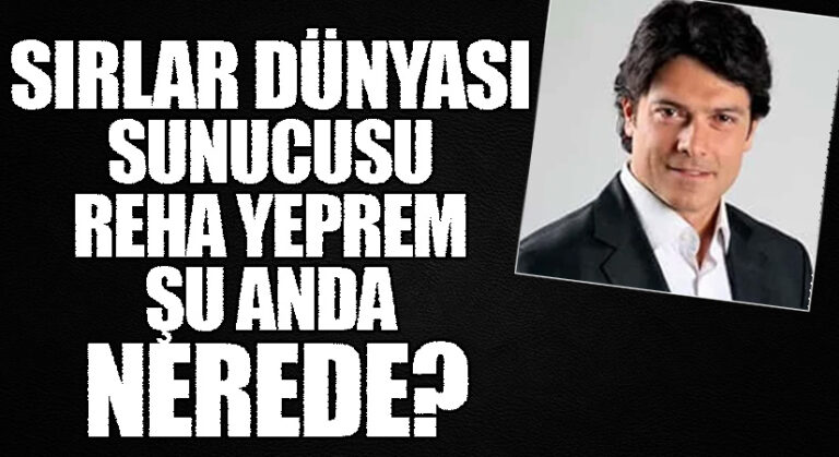 SIRLAR DÜNYASI SUNUCUSU FETÖCÜ REHA YEPREM ŞU ANDA NEREDE?