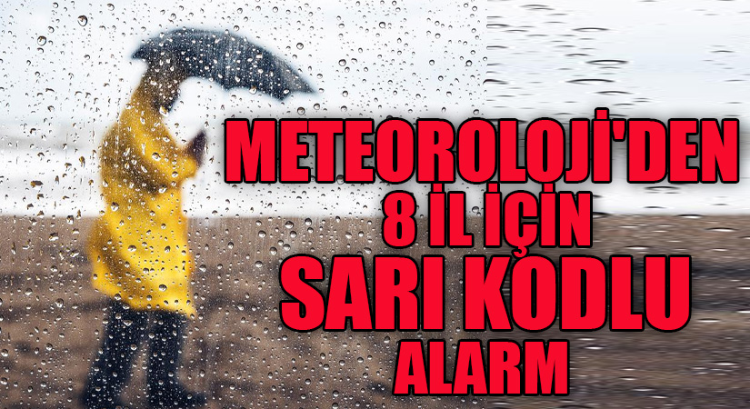 METEOROLOJİ’DEN 8 İL İÇİN SARI KODLU ALARM