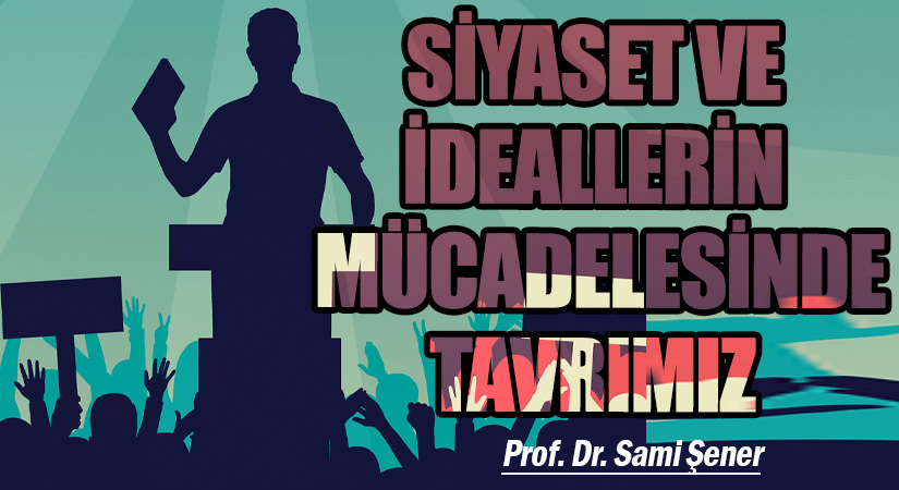 Siyaset ve İdeallerin Mücadelesinde Tavrımız