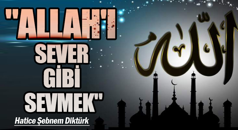 “Allah’ı Sever Gibi Sevmek”