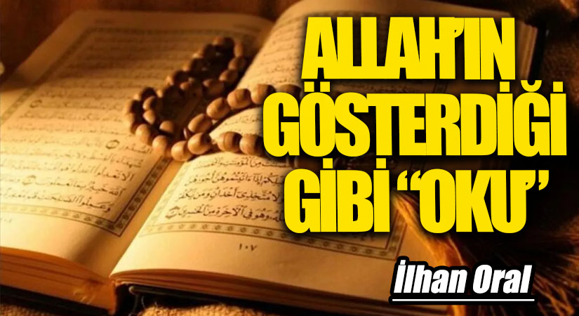 ALLAH’IN GÖSTERDİĞİ GİBİ “OKU”