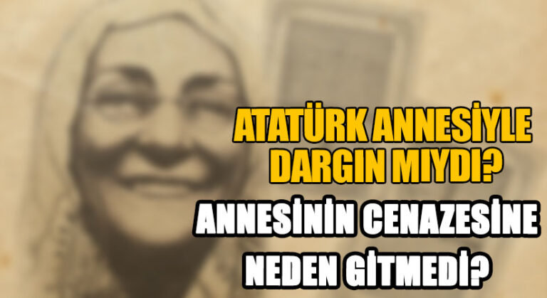 ATATÜRK ANNESİYLE DARGIN MIYDI? ANNESİNİN CENAZESİNE NEDEN GİTMEDİ?