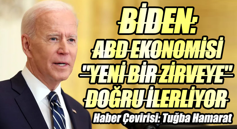 Biden: ABD ekonomisi “yeni bir zirveye” Doğru İlerliyor